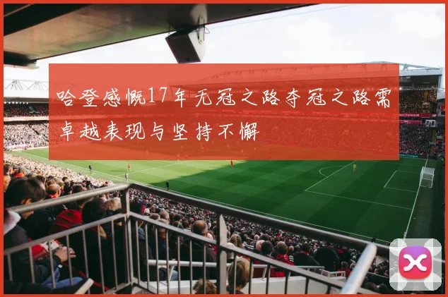 哈登感慨17年无冠之路夺冠之路需卓越表现与坚持不懈